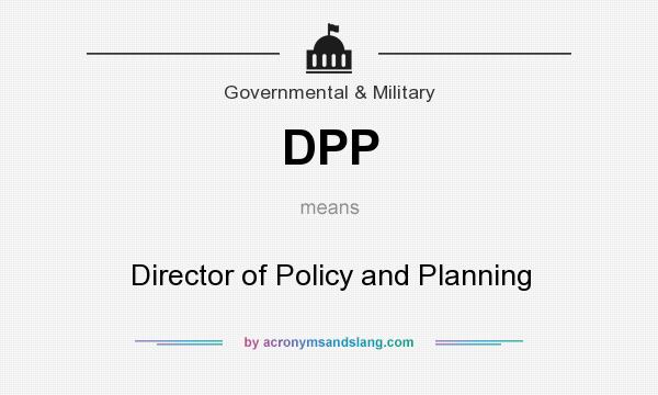 What does DPP mean? It stands for Director of Policy and Planning