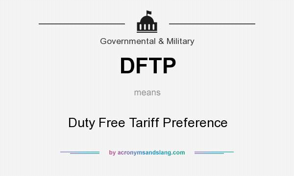 What does DFTP mean? It stands for Duty Free Tariff Preference