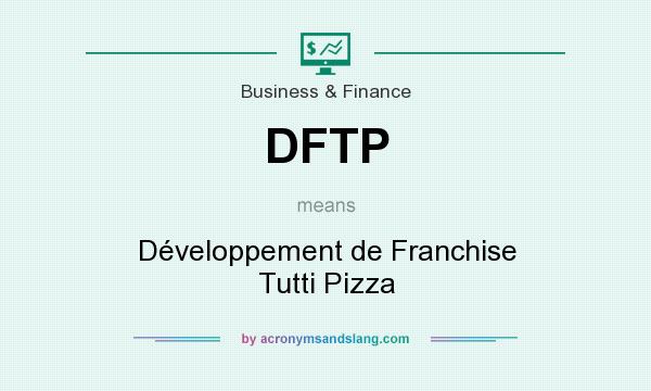 What does DFTP mean? It stands for Développement de Franchise Tutti Pizza
