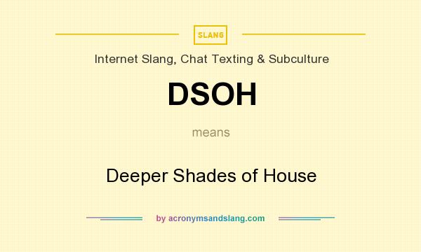 What does DSOH mean? It stands for Deeper Shades of House