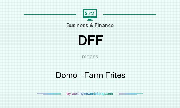 What does DFF mean? It stands for Domo - Farm Frites