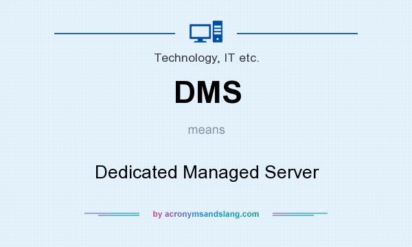 What does DMS mean? It stands for Dedicated Managed Server