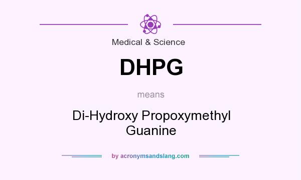 What does DHPG mean? It stands for Di-Hydroxy Propoxymethyl Guanine