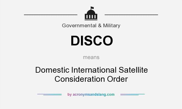 What does DISCO mean? It stands for Domestic International Satellite Consideration Order