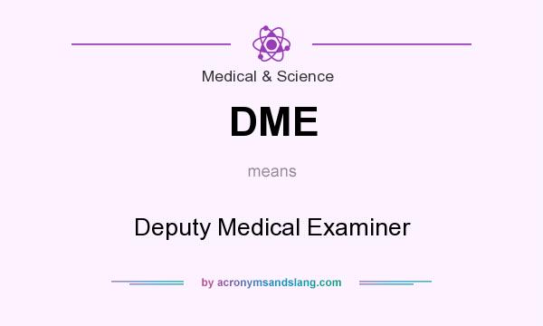 What does DME mean? It stands for Deputy Medical Examiner