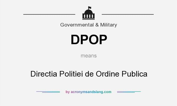 What does DPOP mean? It stands for Directia Politiei de Ordine Publica