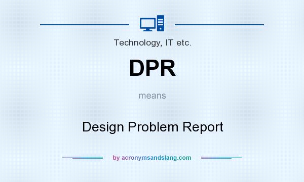 What does DPR mean? It stands for Design Problem Report