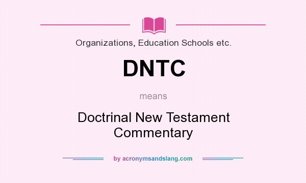 What does DNTC mean? It stands for Doctrinal New Testament Commentary