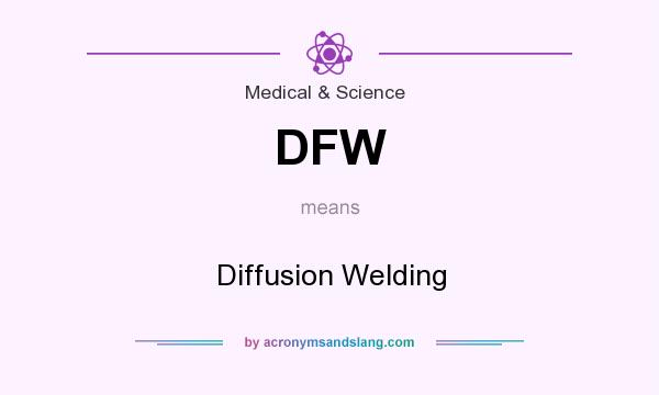What does DFW mean? It stands for Diffusion Welding