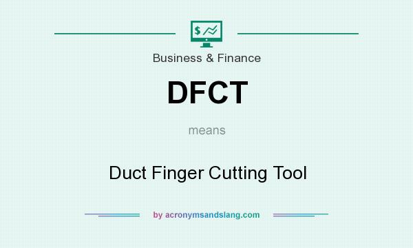 What does DFCT mean? It stands for Duct Finger Cutting Tool