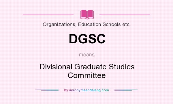 What does DGSC mean? It stands for Divisional Graduate Studies Committee