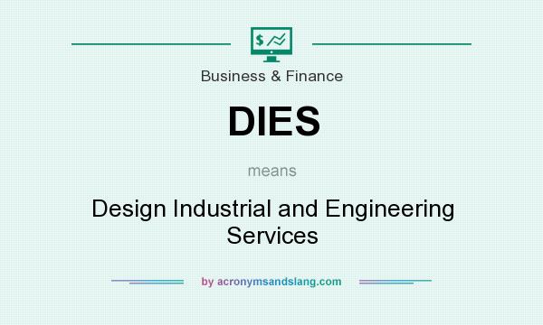 What does DIES mean? It stands for Design Industrial and Engineering Services