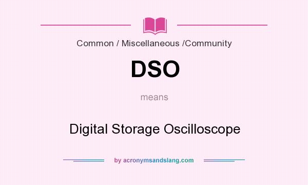 What does DSO mean? It stands for Digital Storage Oscilloscope