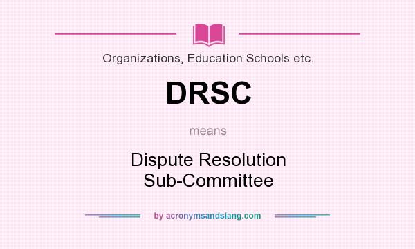 What does DRSC mean? It stands for Dispute Resolution Sub-Committee