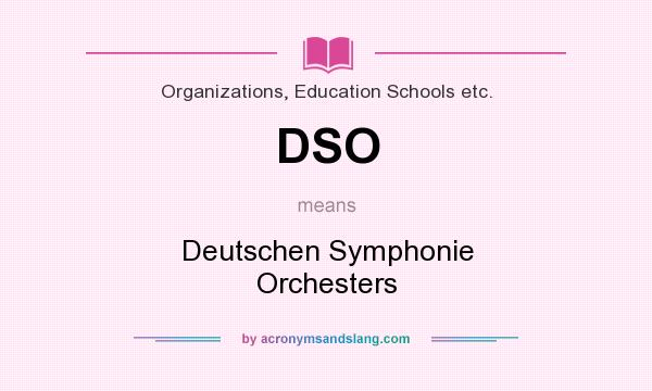 What does DSO mean? It stands for Deutschen Symphonie Orchesters