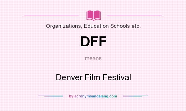 What does DFF mean? It stands for Denver Film Festival