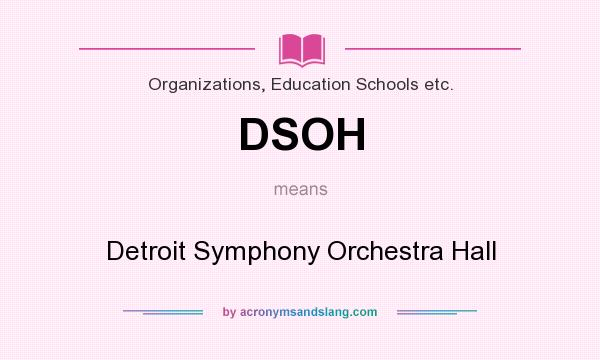 What does DSOH mean? It stands for Detroit Symphony Orchestra Hall