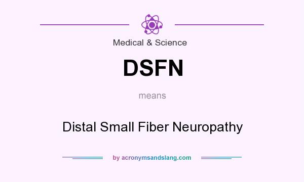 What does DSFN mean? It stands for Distal Small Fiber Neuropathy