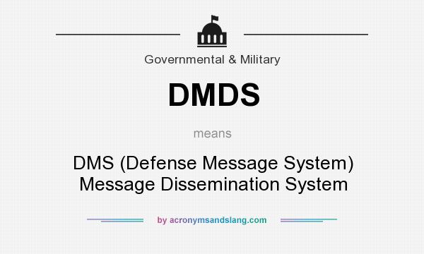 What does DMDS mean? It stands for DMS (Defense Message System) Message Dissemination System