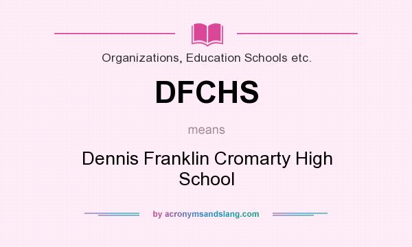 What does DFCHS mean? It stands for Dennis Franklin Cromarty High School