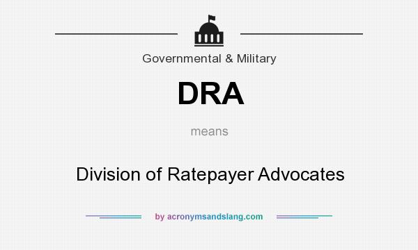 What does DRA mean? It stands for Division of Ratepayer Advocates