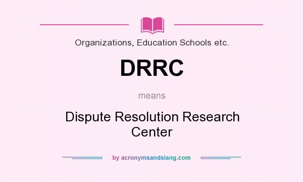 What does DRRC mean? It stands for Dispute Resolution Research Center
