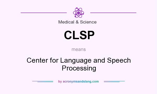 What does CLSP mean? It stands for Center for Language and Speech Processing