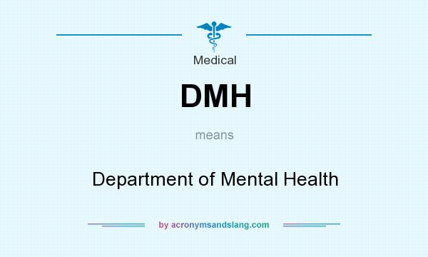 What does DMH mean? It stands for Department of Mental Health