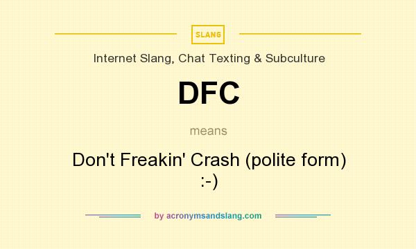 What does DFC mean? It stands for Don`t Freakin` Crash (polite form) :-)