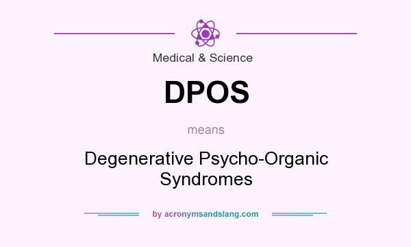 What does DPOS mean? It stands for Degenerative Psycho-Organic Syndromes