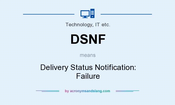 What does DSNF mean? It stands for Delivery Status Notification: Failure