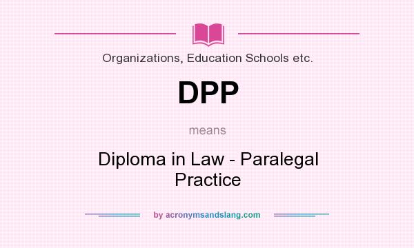 What does DPP mean? It stands for Diploma in Law - Paralegal Practice