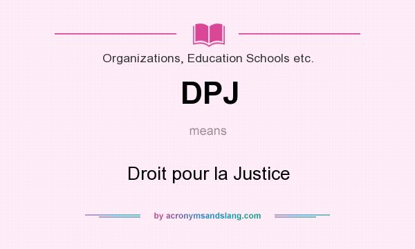 What does DPJ mean? It stands for Droit pour la Justice