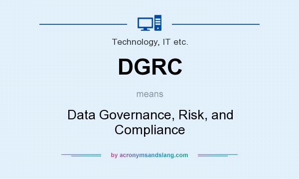 What does DGRC mean? It stands for Data Governance, Risk, and Compliance