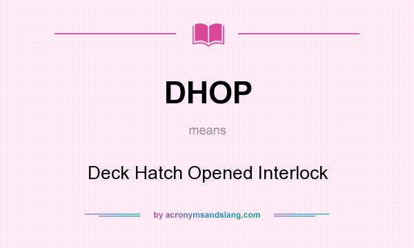 What does DHOP mean? It stands for Deck Hatch Opened Interlock