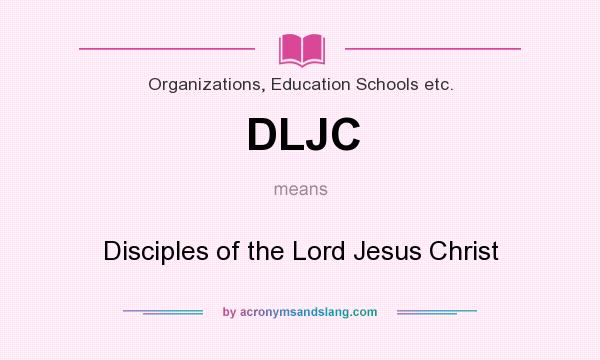 What does DLJC mean? It stands for Disciples of the Lord Jesus Christ