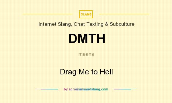 What does DMTH mean? It stands for Drag Me to Hell
