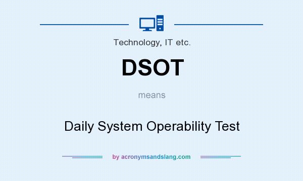 What does DSOT mean? It stands for Daily System Operability Test