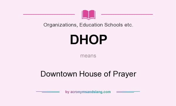 What does DHOP mean? It stands for Downtown House of Prayer