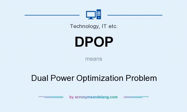 What does DPOP mean? It stands for Dual Power Optimization Problem