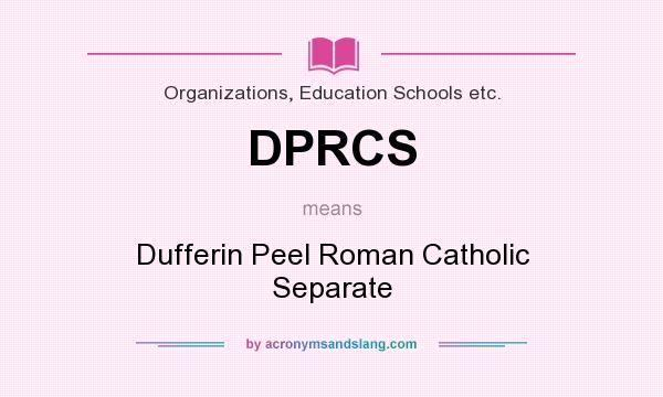 What does DPRCS mean? It stands for Dufferin Peel Roman Catholic Separate