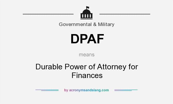 What does DPAF mean? It stands for Durable Power of Attorney for Finances