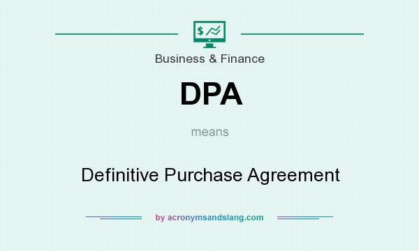 What does DPA mean? It stands for Definitive Purchase Agreement