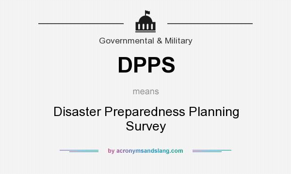 What does DPPS mean? It stands for Disaster Preparedness Planning Survey