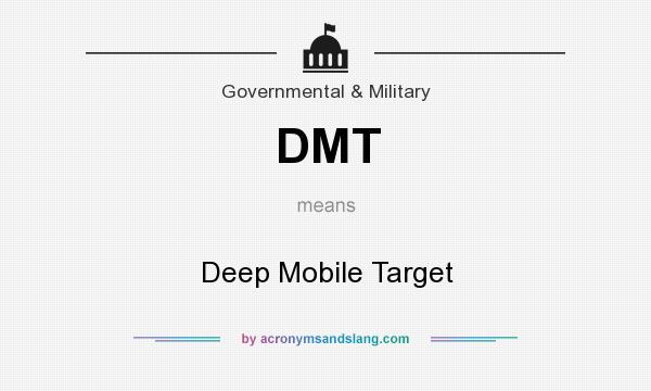 What does DMT mean? It stands for Deep Mobile Target