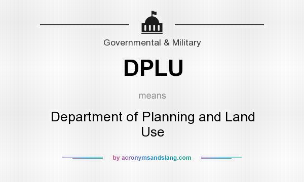 What does DPLU mean? It stands for Department of Planning and Land Use