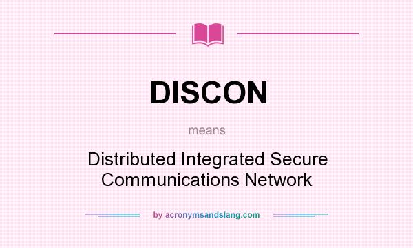 What does DISCON mean? It stands for Distributed Integrated Secure Communications Network