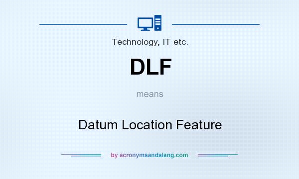 What does DLF mean? It stands for Datum Location Feature