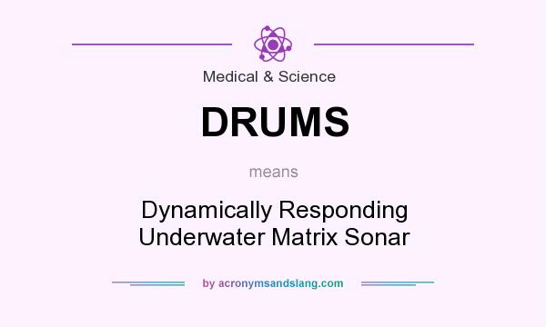 What does DRUMS mean? It stands for Dynamically Responding Underwater Matrix Sonar