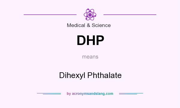 What does DHP mean? It stands for Dihexyl Phthalate